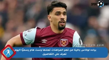 براءة لوكاس باكيتا من تهم المراهنات تعلنها وست هام رسميًا اليوم – تعرف على التفاصيل